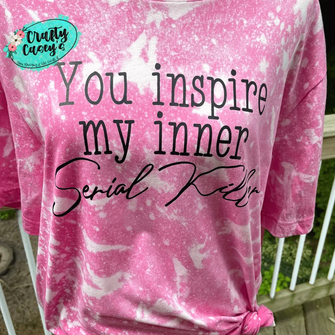 You Inspire My Inner Serial Killer- Funny Unisex T-shirts
