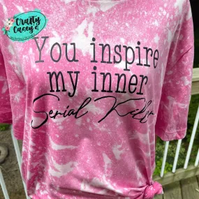 You Inspire My Inner Serial Killer- Funny Unisex T-shirts